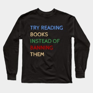 Try Reading Books Instead Of Banning Them - Funny Quotes Long Sleeve T-Shirt